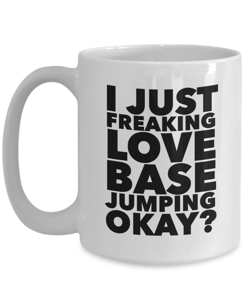 Base Jumper Gifts I Just Freaking Love Base Jumping Okay Funny Mug Ceramic Coffee Cup