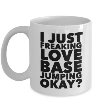 Base Jumper Gifts I Just Freaking Love Base Jumping Okay Funny Mug Ceramic Coffee Cup