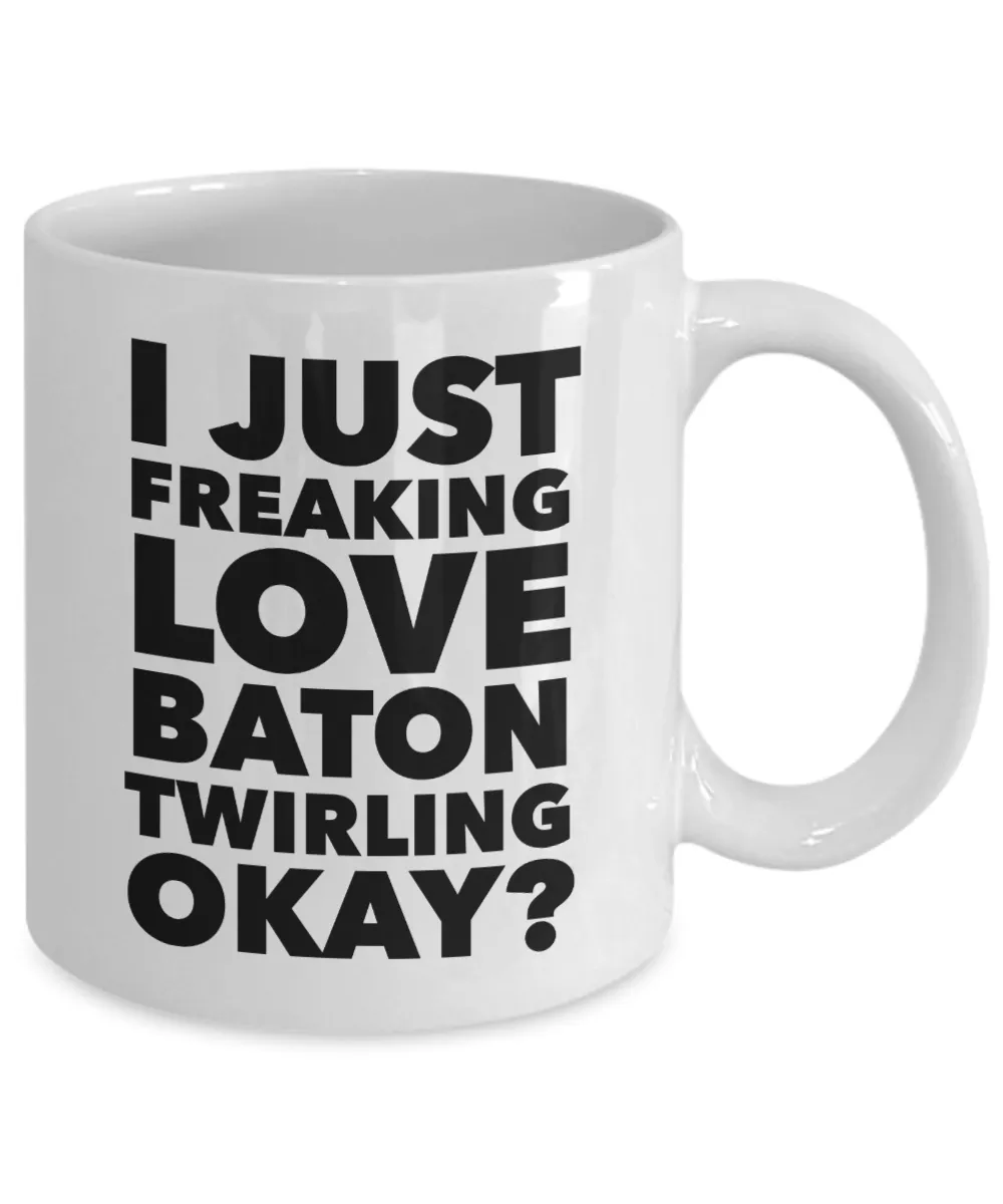 Baton Twirler Gifts I Just Freaking Love Baton Twirling Okay Funny Mug Ceramic Coffee Cup
