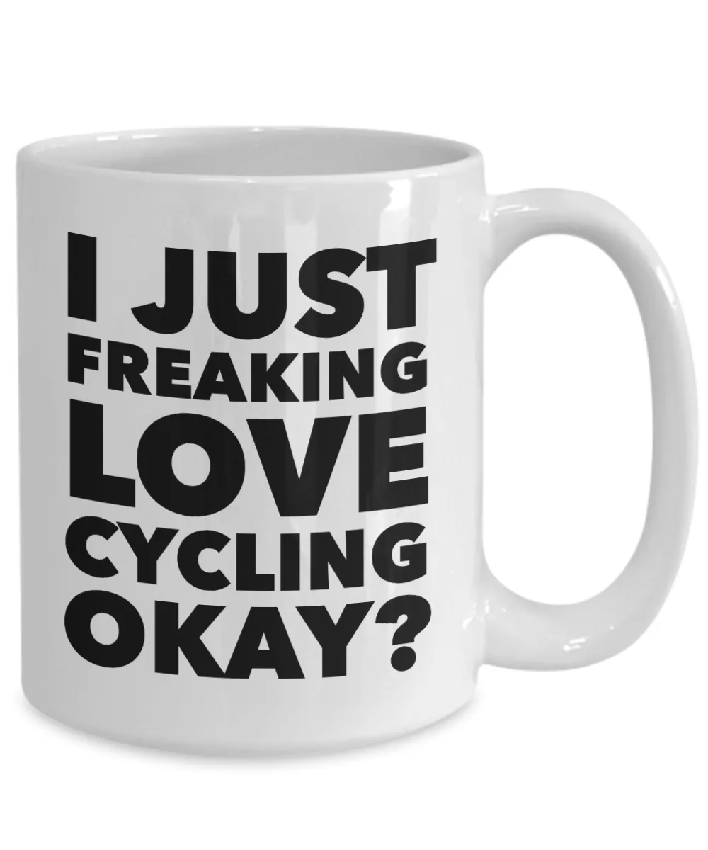 Bike Cycler Gifts I Just Freaking Love Cyclling Okay Funny Mug Ceramic Coffee Cup