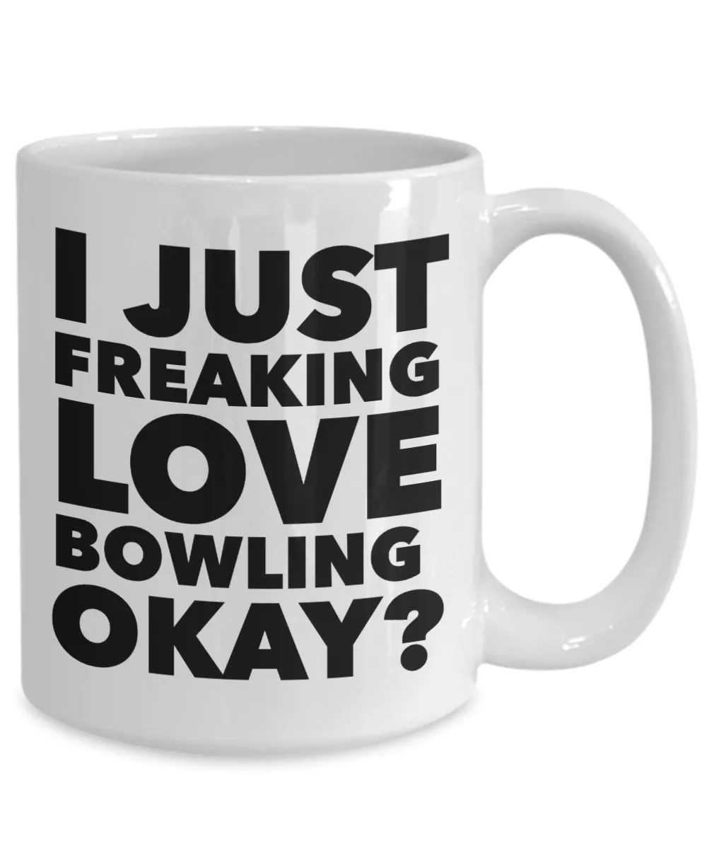 Bowler Gifts I Just Freaking Love Bowling Okay Funny Mug Ceramic Coffee Cup