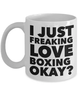 Boxer Gifts I Just Freaking Love Boxing Okay Funny Mug Ceramic Coffee Cup