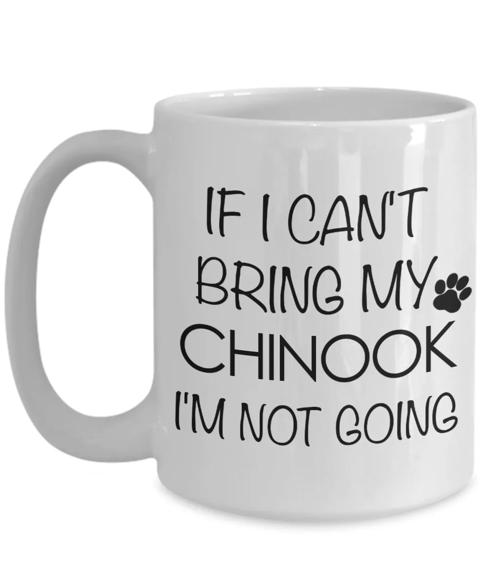 Chinook Dog Gifts  If I Can't Bring My Chinook I'm Not Going Mug Ceramic Coffee Cup