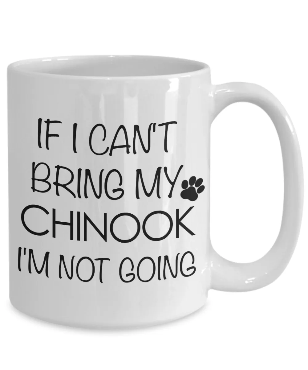 Chinook Dog Gifts  If I Can't Bring My Chinook I'm Not Going Mug Ceramic Coffee Cup