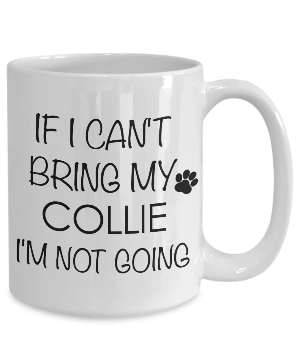 Collie Dog Gifts If I Can't Bring My Collie I'm Not Going Mug Ceramic Coffee Cup