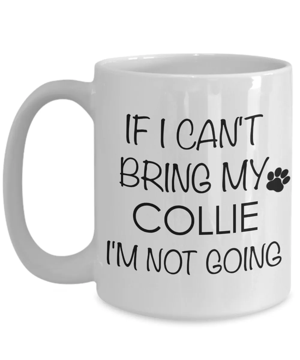 Collie Dog Gifts If I Can't Bring My Collie I'm Not Going Mug Ceramic Coffee Cup