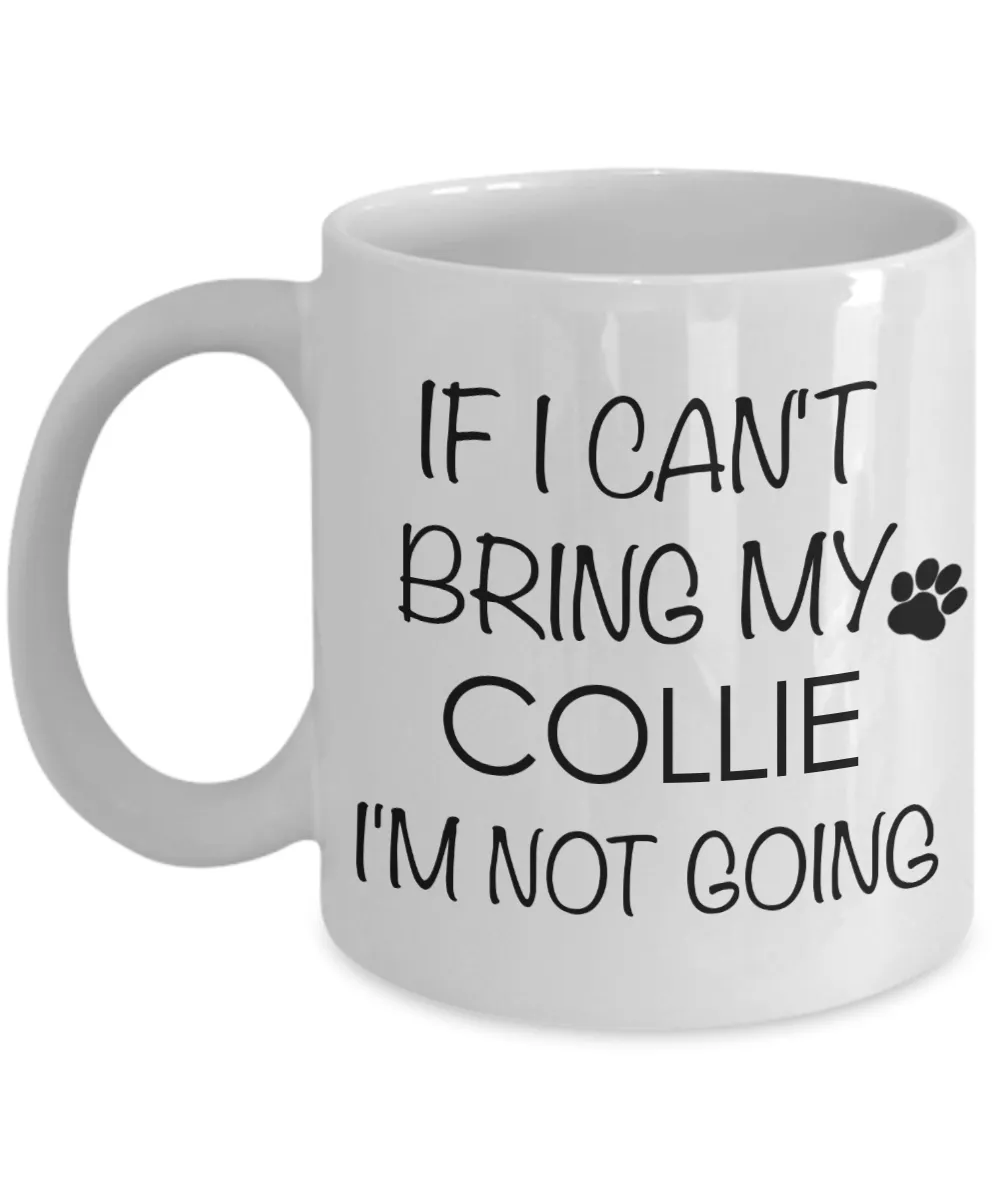 Collie Dog Gifts If I Can't Bring My Collie I'm Not Going Mug Ceramic Coffee Cup