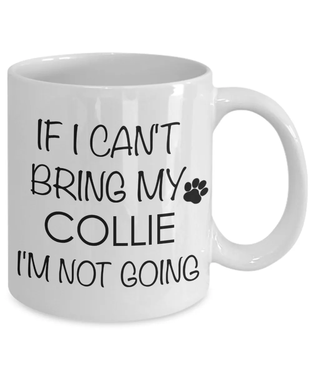 Collie Dog Gifts If I Can't Bring My Collie I'm Not Going Mug Ceramic Coffee Cup
