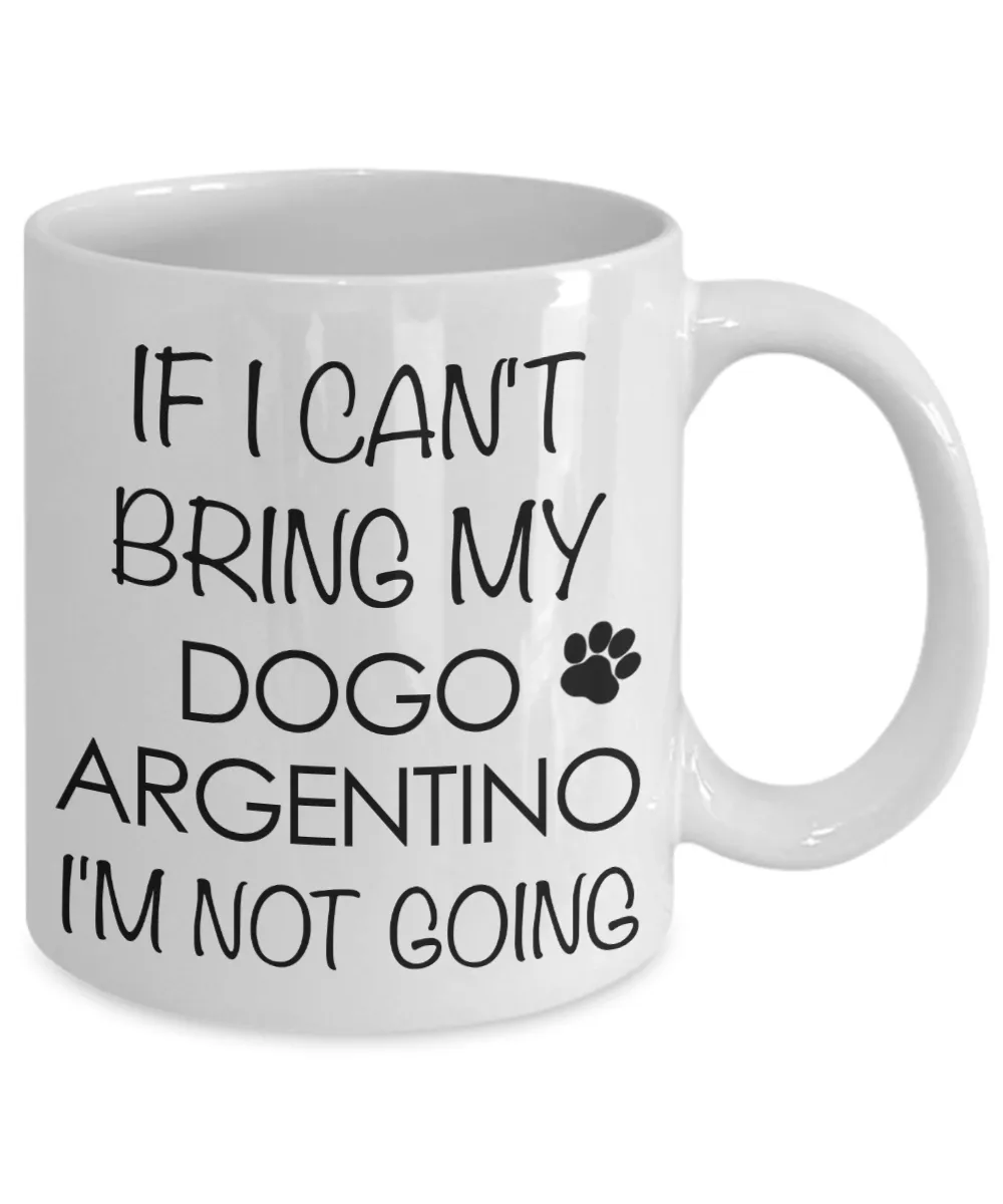 Dogo Argentino Dog Gifts If I Can't Bring My Dogo Argentino I'm Not Going Mug Ceramic Coffee Cup