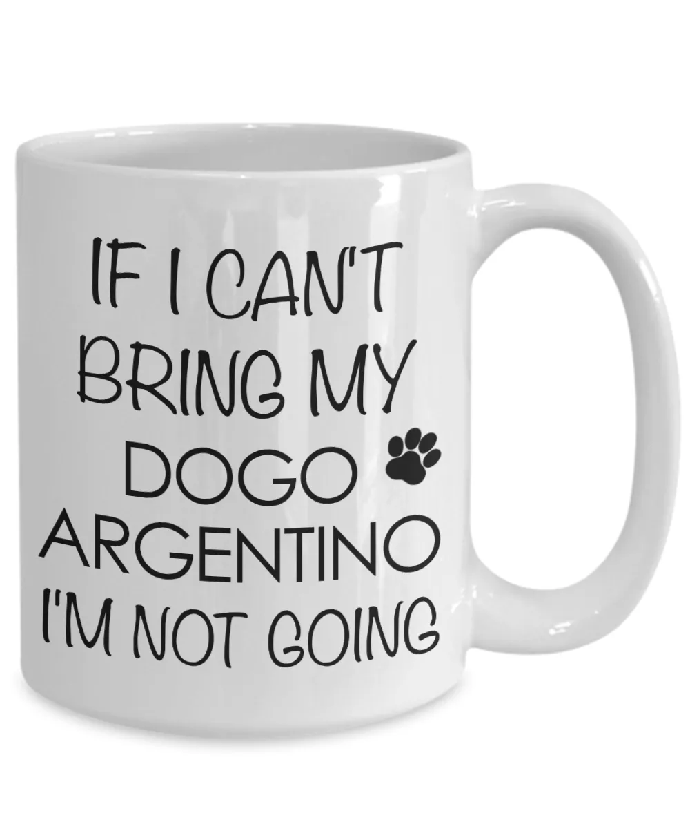 Dogo Argentino Dog Gifts If I Can't Bring My Dogo Argentino I'm Not Going Mug Ceramic Coffee Cup