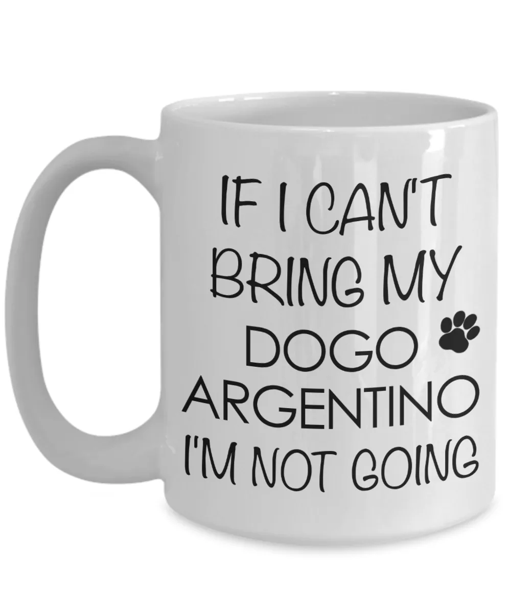 Dogo Argentino Dog Gifts If I Can't Bring My Dogo Argentino I'm Not Going Mug Ceramic Coffee Cup