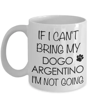 Dogo Argentino Dog Gifts If I Can't Bring My Dogo Argentino I'm Not Going Mug Ceramic Coffee Cup