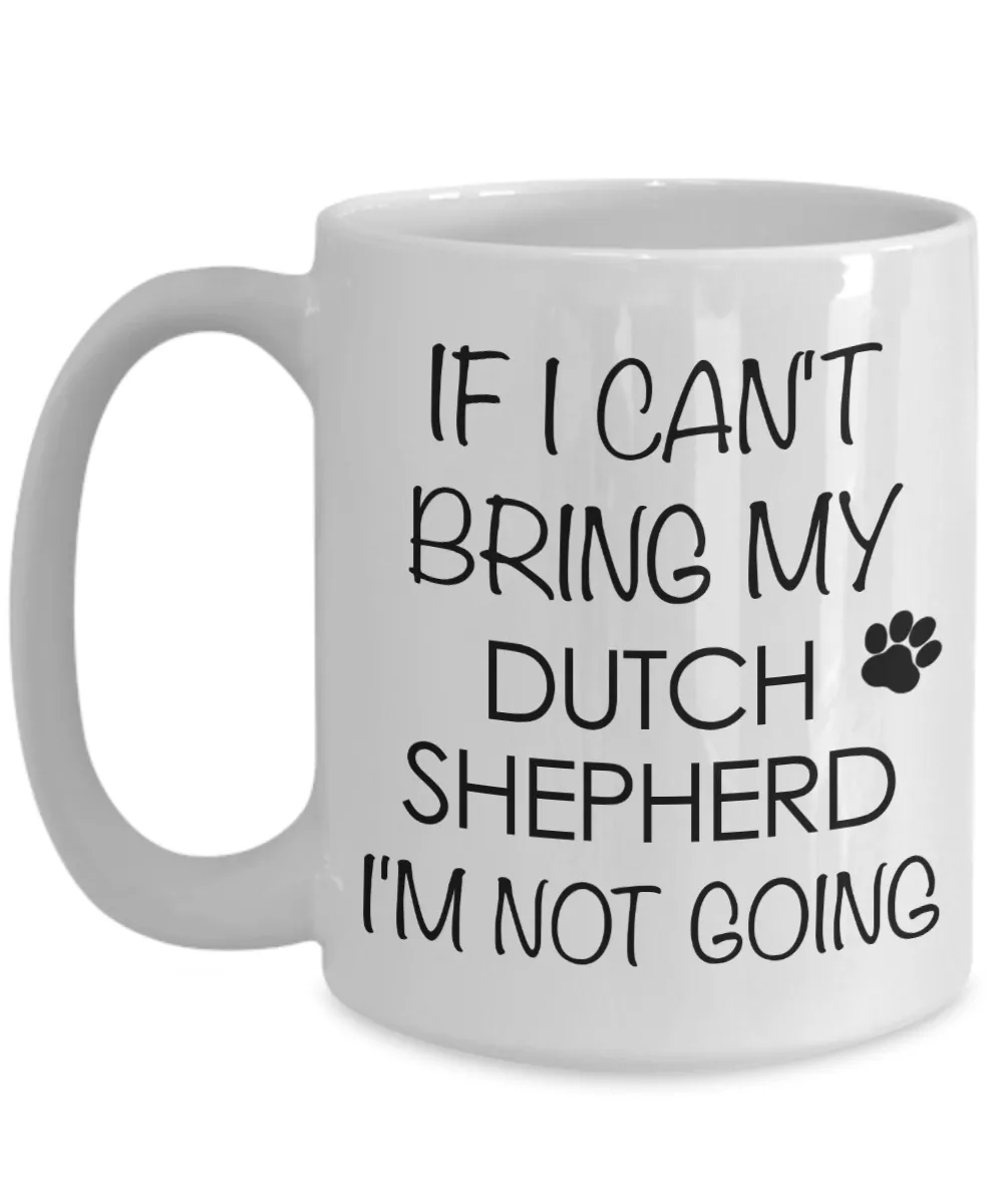 Dutch Shepherd Dog Gifts If I Can't Bring My Dutch Shepherd I'm Not Going Mug Ceramic Coffee Cup