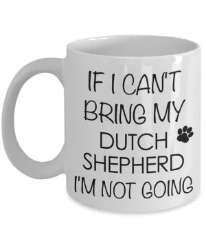 Dutch Shepherd Dog Gifts If I Can't Bring My Dutch Shepherd I'm Not Going Mug Ceramic Coffee Cup
