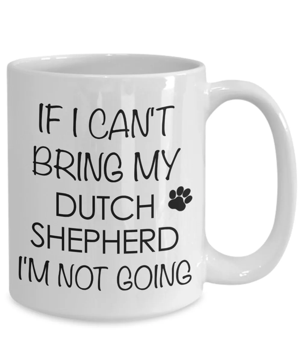 Dutch Shepherd Dog Gifts If I Can't Bring My Dutch Shepherd I'm Not Going Mug Ceramic Coffee Cup