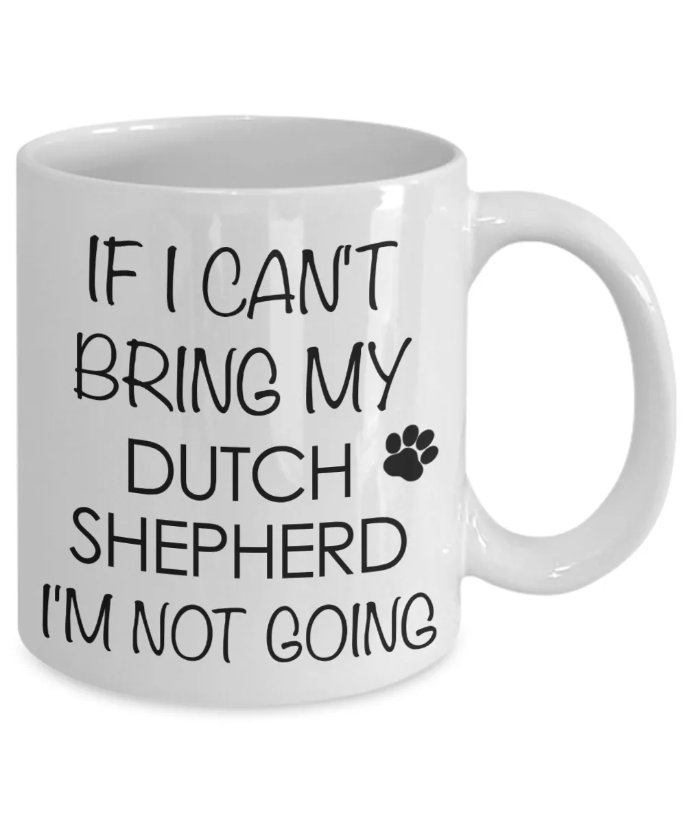 Dutch Shepherd Dog Gifts If I Can't Bring My Dutch Shepherd I'm Not Going Mug Ceramic Coffee Cup