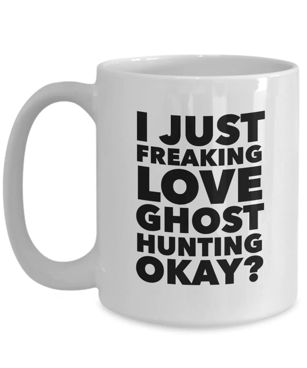 Ghost Hunter Gifts I Just Freaking Love Ghost Hunting Okay Funny Mug Ceramic Coffee Cup