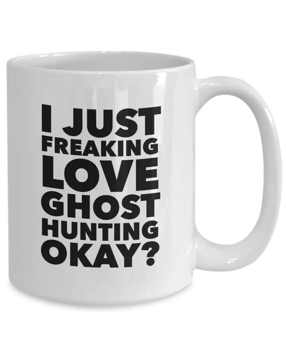 Ghost Hunter Gifts I Just Freaking Love Ghost Hunting Okay Funny Mug Ceramic Coffee Cup