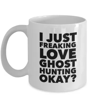 Ghost Hunter Gifts I Just Freaking Love Ghost Hunting Okay Funny Mug Ceramic Coffee Cup