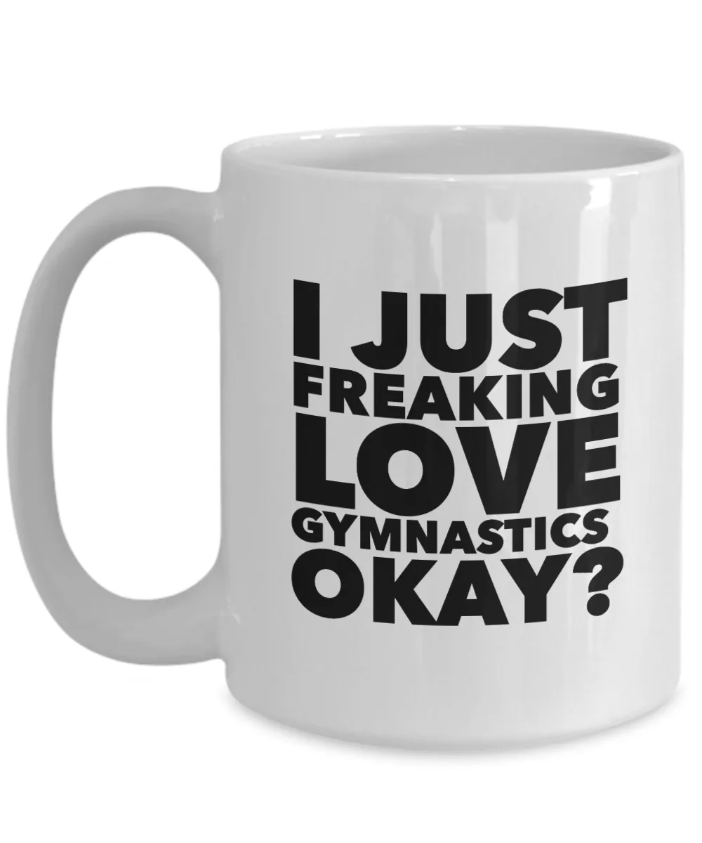 Gymnast Gifts I Just Freaking Love Gymnastics Okay Funny Mug Ceramic Coffee Cup