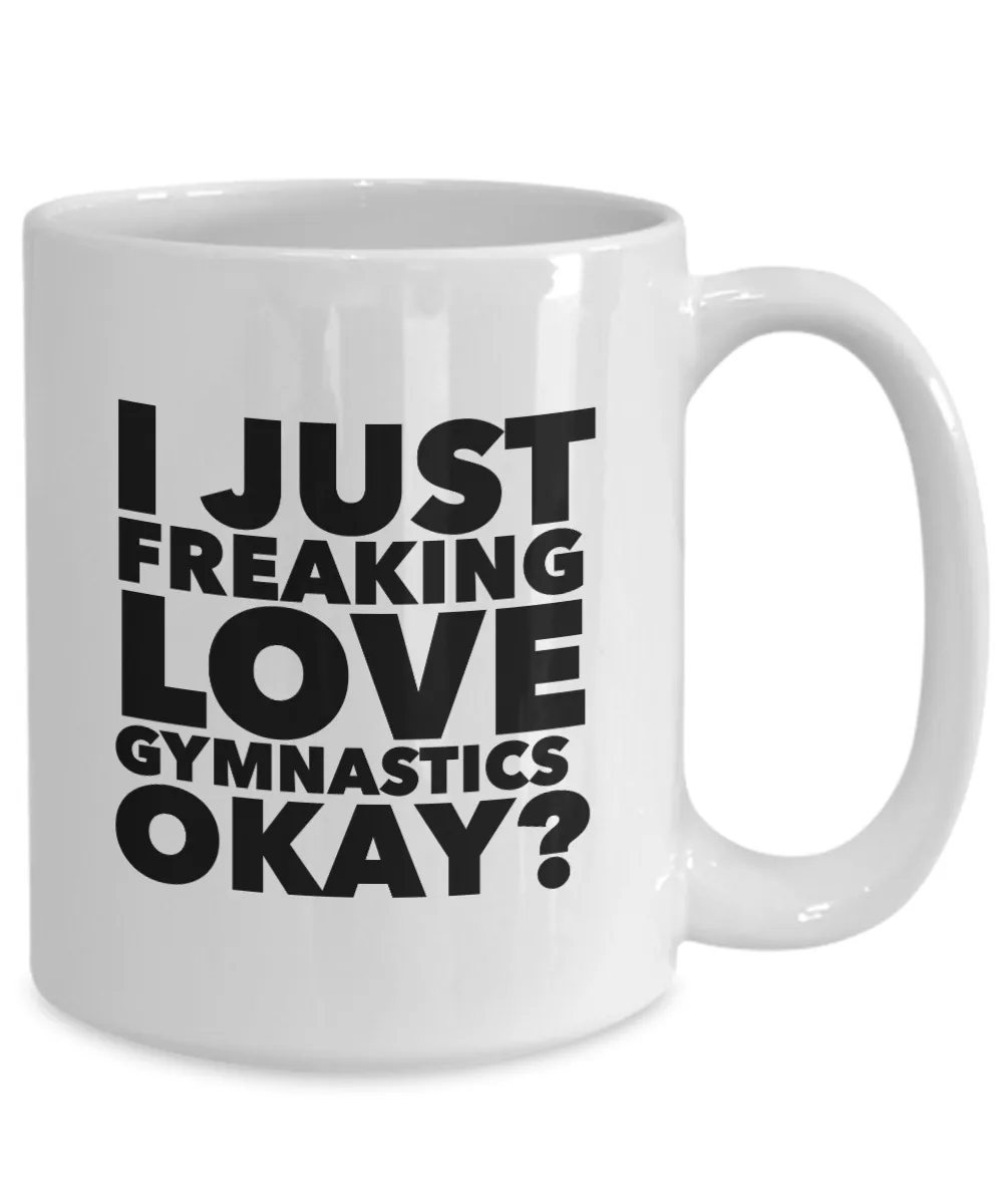 Gymnast Gifts I Just Freaking Love Gymnastics Okay Funny Mug Ceramic Coffee Cup