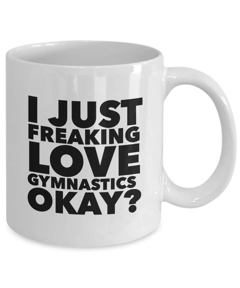 Gymnast Gifts I Just Freaking Love Gymnastics Okay Funny Mug Ceramic Coffee Cup
