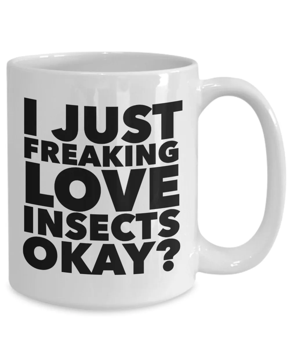 Insect Collector Gifts I Just Freaking Love Insects Okay Funny Mug Ceramic Coffee Cup