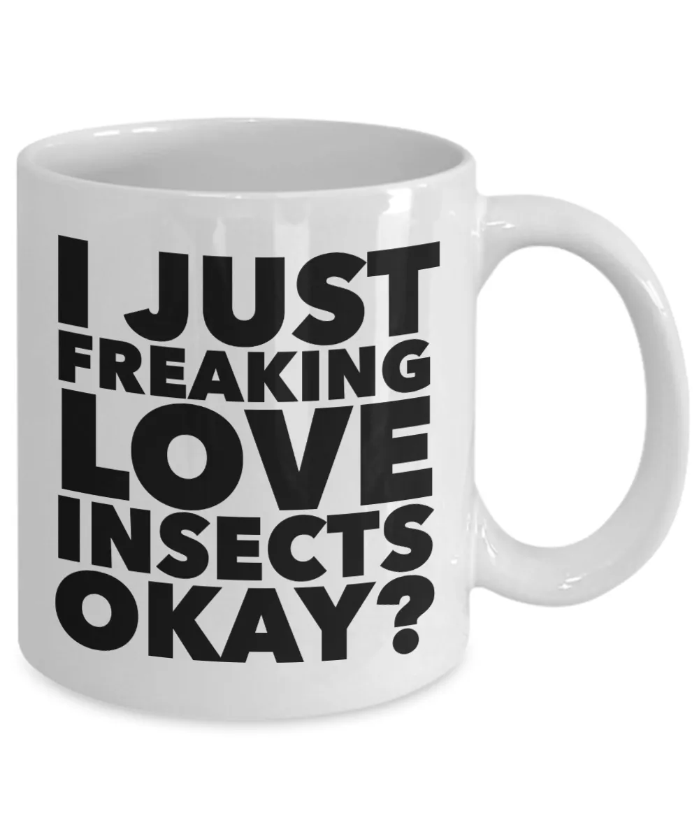 Insect Collector Gifts I Just Freaking Love Insects Okay Funny Mug Ceramic Coffee Cup