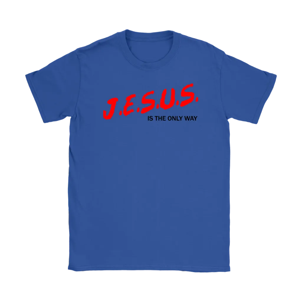J.E.S.U.S. Is The Only Way Women's T-Shirt Part 1