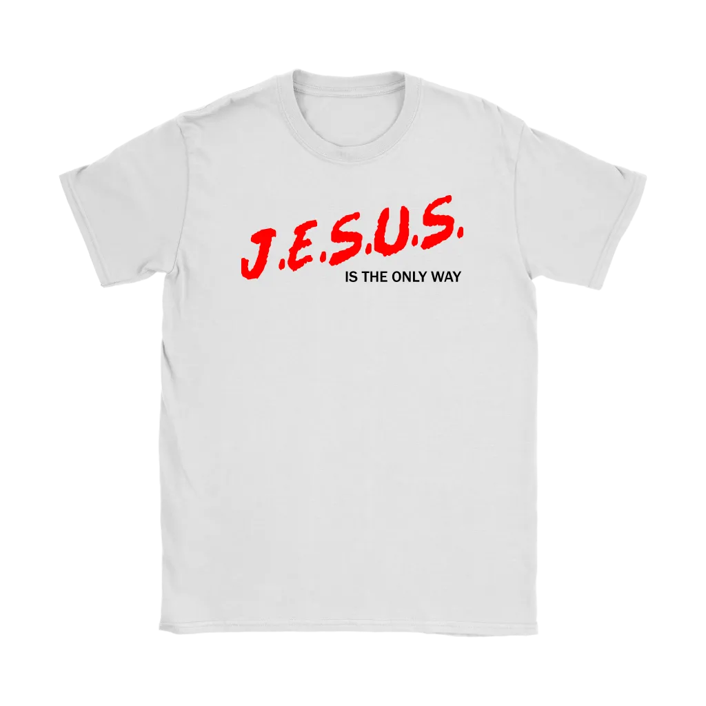 J.E.S.U.S. Is The Only Way Women's T-Shirt Part 1