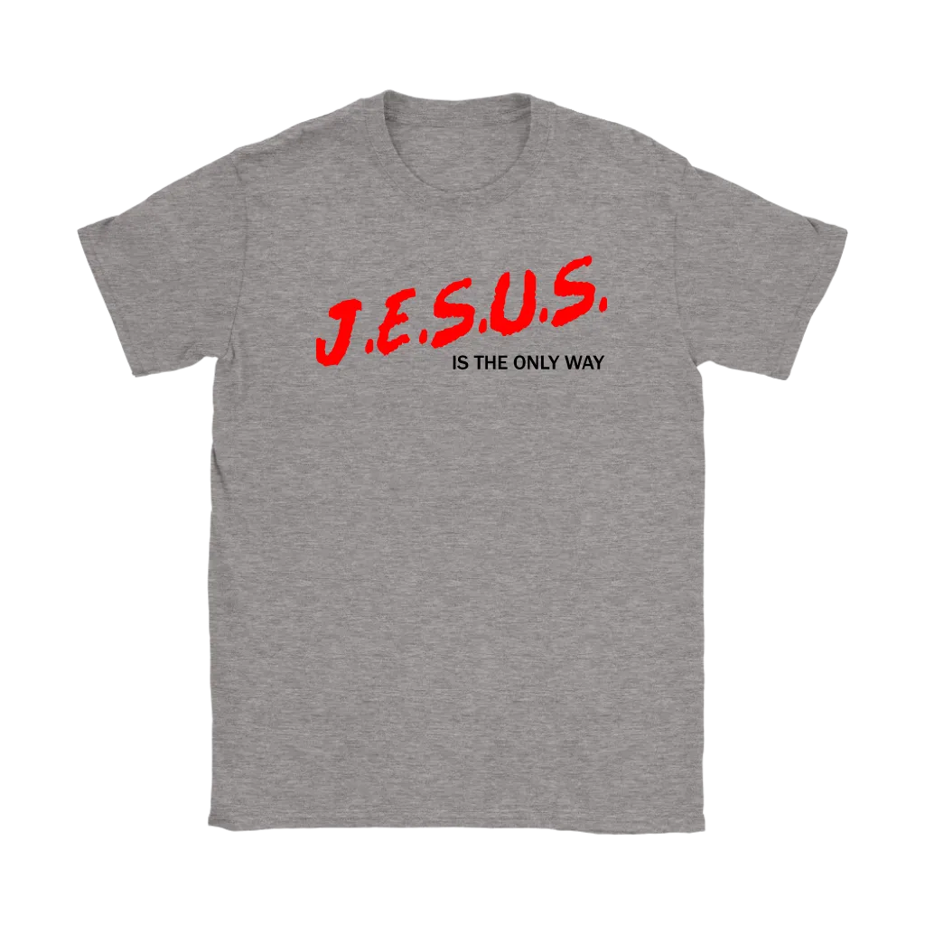 J.E.S.U.S. Is The Only Way Women's T-Shirt Part 1