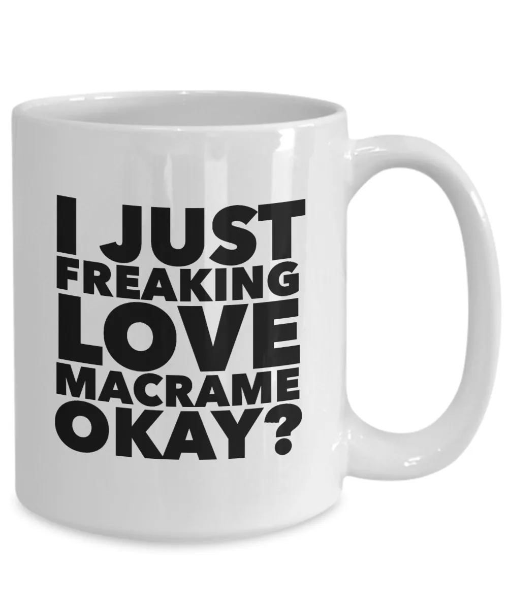 Macrame Gifts I Just Freaking Love Macrame Okay Funny Mug Ceramic Coffee Cup