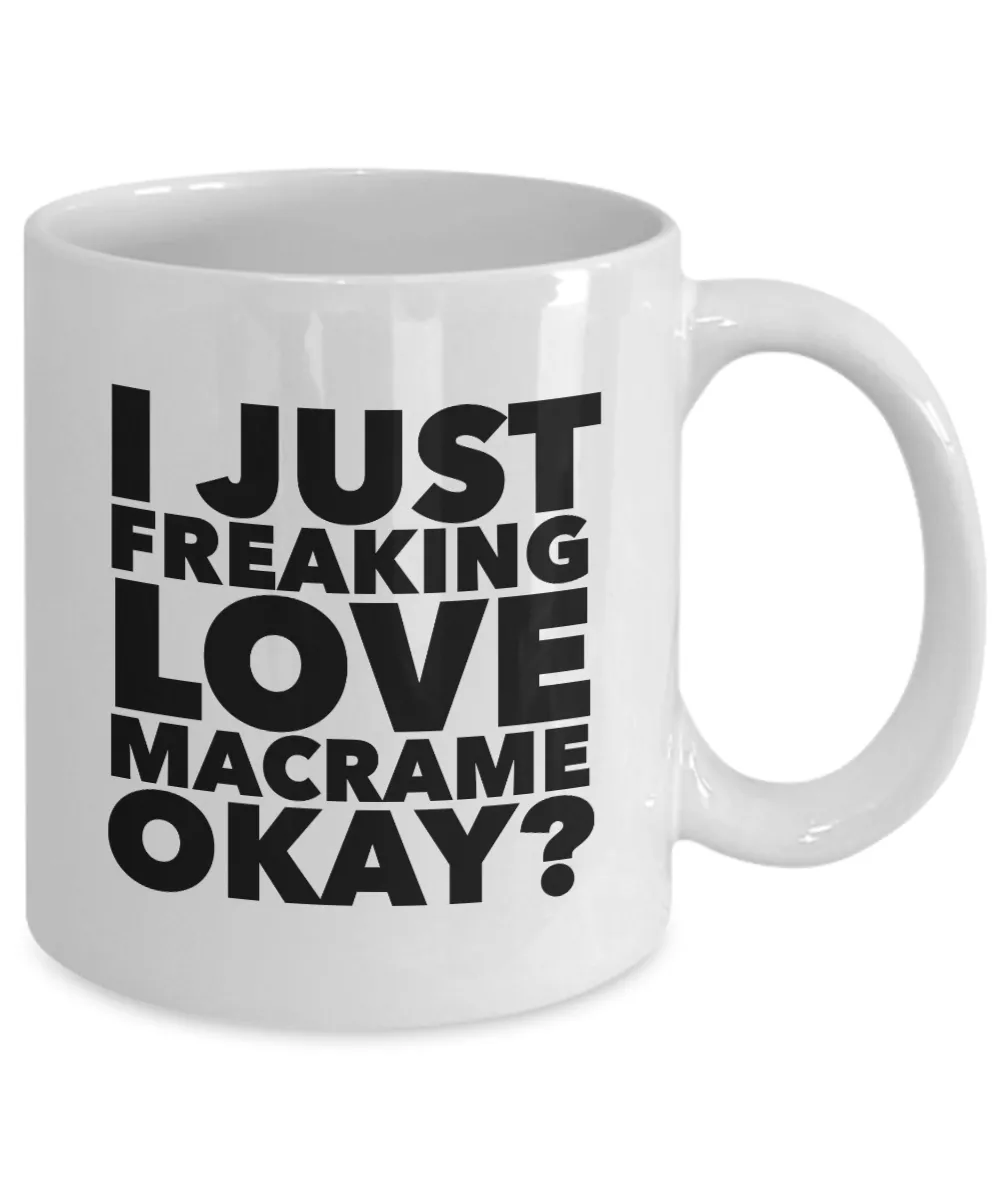 Macrame Gifts I Just Freaking Love Macrame Okay Funny Mug Ceramic Coffee Cup