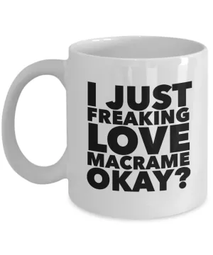 Macrame Gifts I Just Freaking Love Macrame Okay Funny Mug Ceramic Coffee Cup