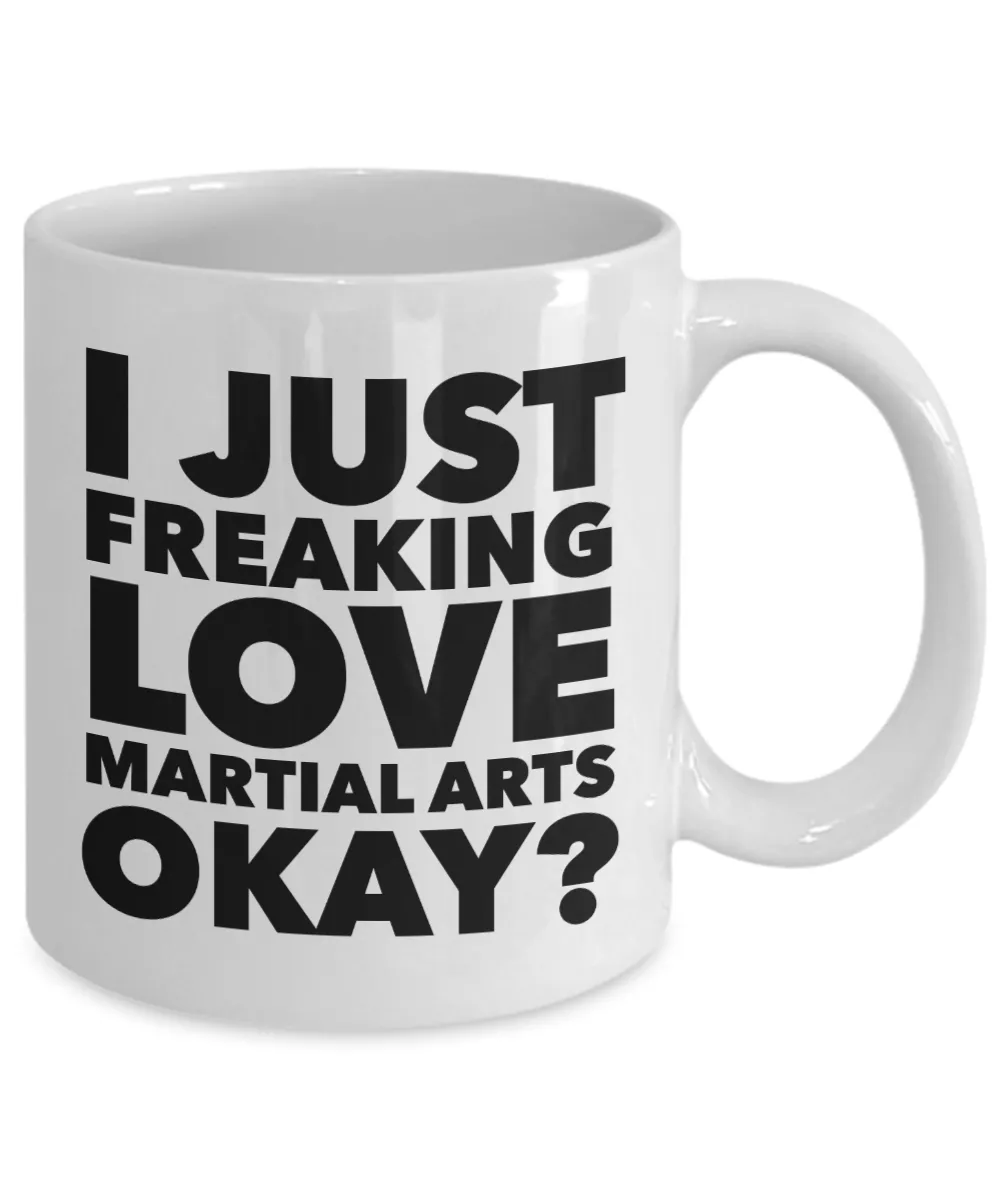 Martial Arts Gifts I Just Freaking Love Martial Arts Okay Funny Mug Ceramic Coffee Cup