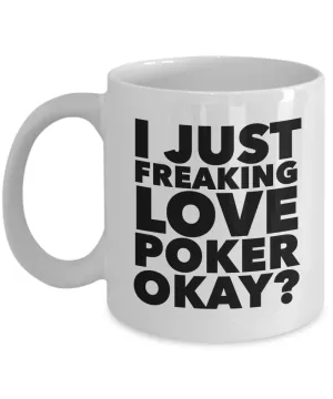 Poker Gifts I Just Freaking Love Poker Okay Funny Mug Ceramic Coffee Cup
