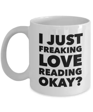 Reader Gifts I Just Freaking Love Reading Okay Funny Mug Ceramic Coffee Cup