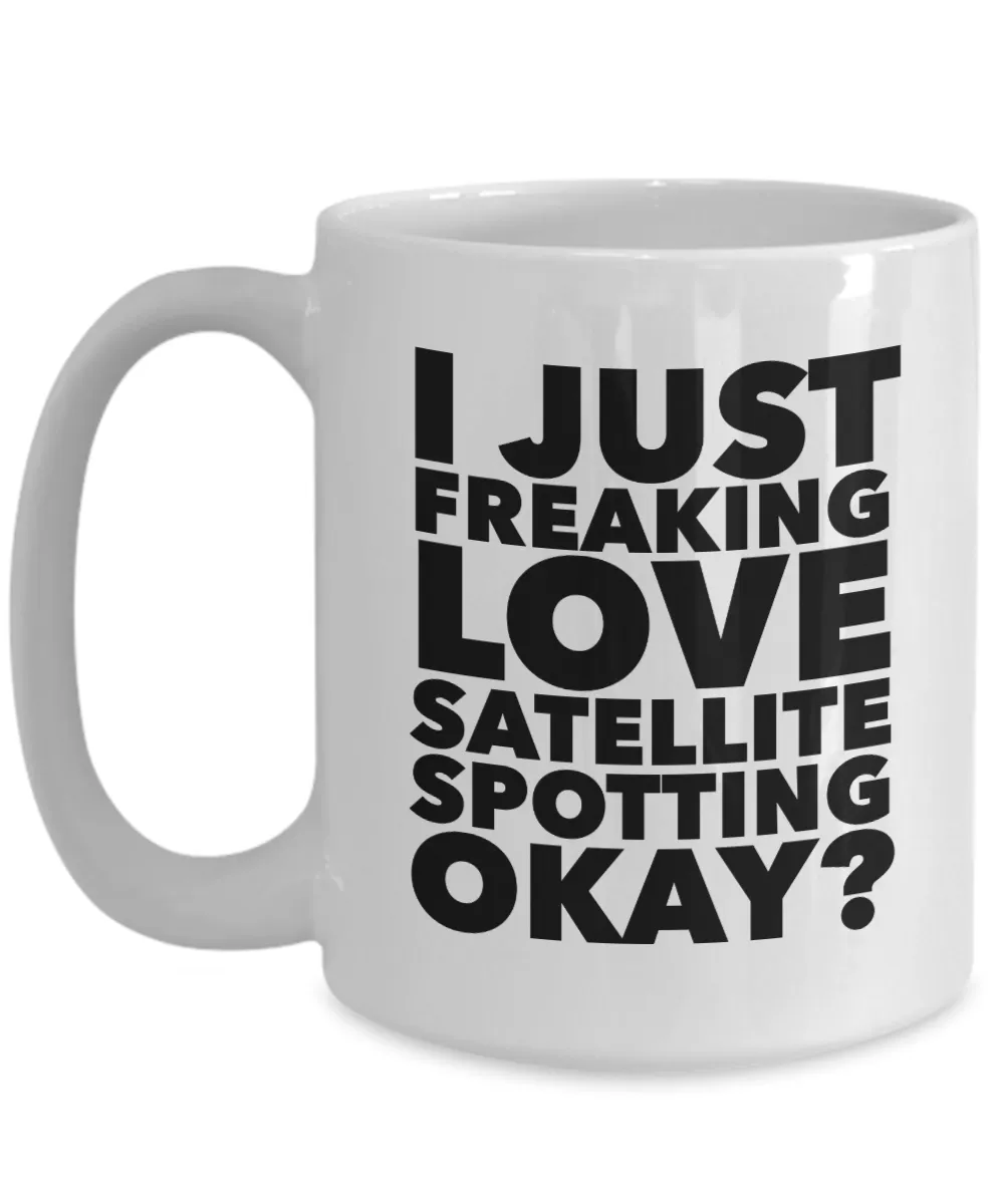 Satellite Spotter Gifts I Just Freaking Love Satellite Spotting Okay Funny Mug Ceramic Coffee Cup