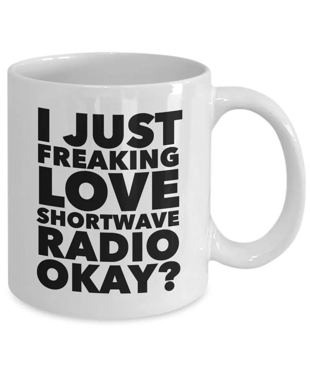 Shortwave Radio Gifts I Just Freaking Love Shortwave Radio Okay Funny Mug Ceramic Coffee Cup