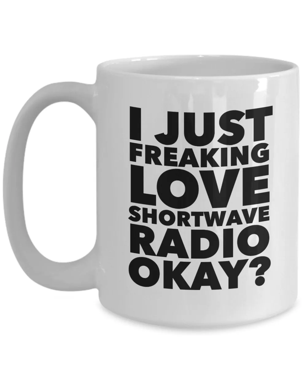 Shortwave Radio Gifts I Just Freaking Love Shortwave Radio Okay Funny Mug Ceramic Coffee Cup