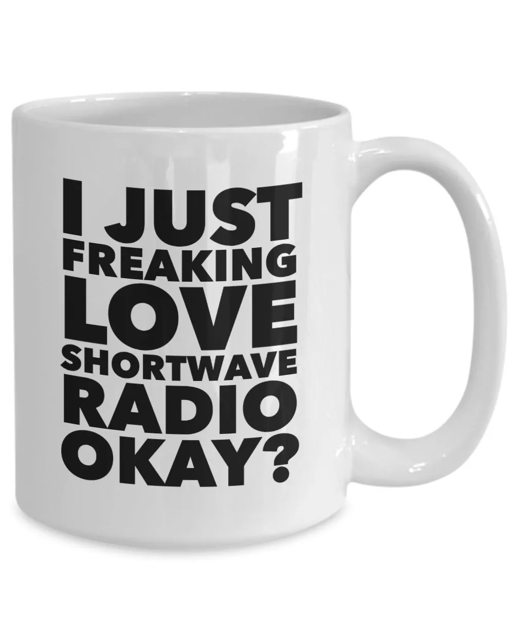 Shortwave Radio Gifts I Just Freaking Love Shortwave Radio Okay Funny Mug Ceramic Coffee Cup