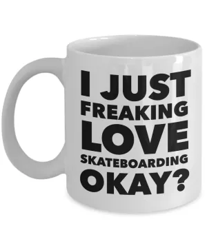 Skateboarder Gifts I Just Freaking Love Skateboarding Okay Funny Mug Ceramic Coffee Cup