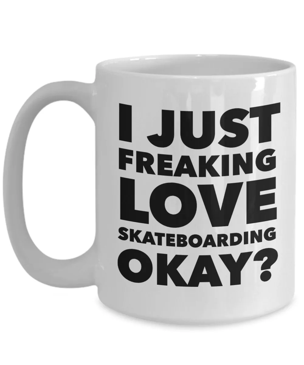 Skateboarder Gifts I Just Freaking Love Skateboarding Okay Funny Mug Ceramic Coffee Cup