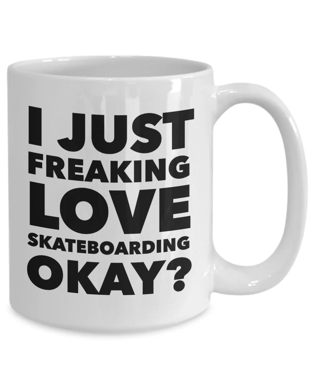 Skateboarder Gifts I Just Freaking Love Skateboarding Okay Funny Mug Ceramic Coffee Cup