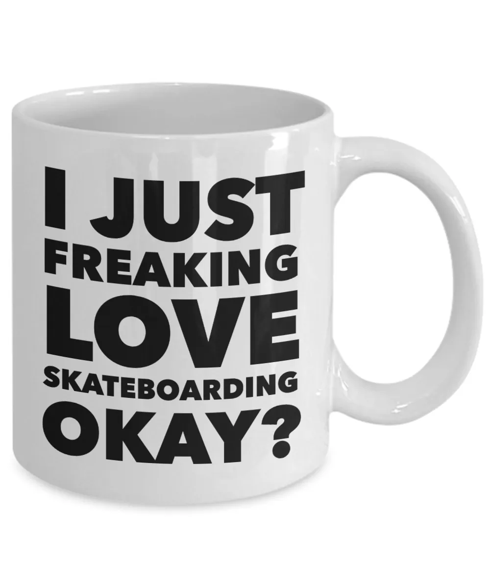 Skateboarder Gifts I Just Freaking Love Skateboarding Okay Funny Mug Ceramic Coffee Cup