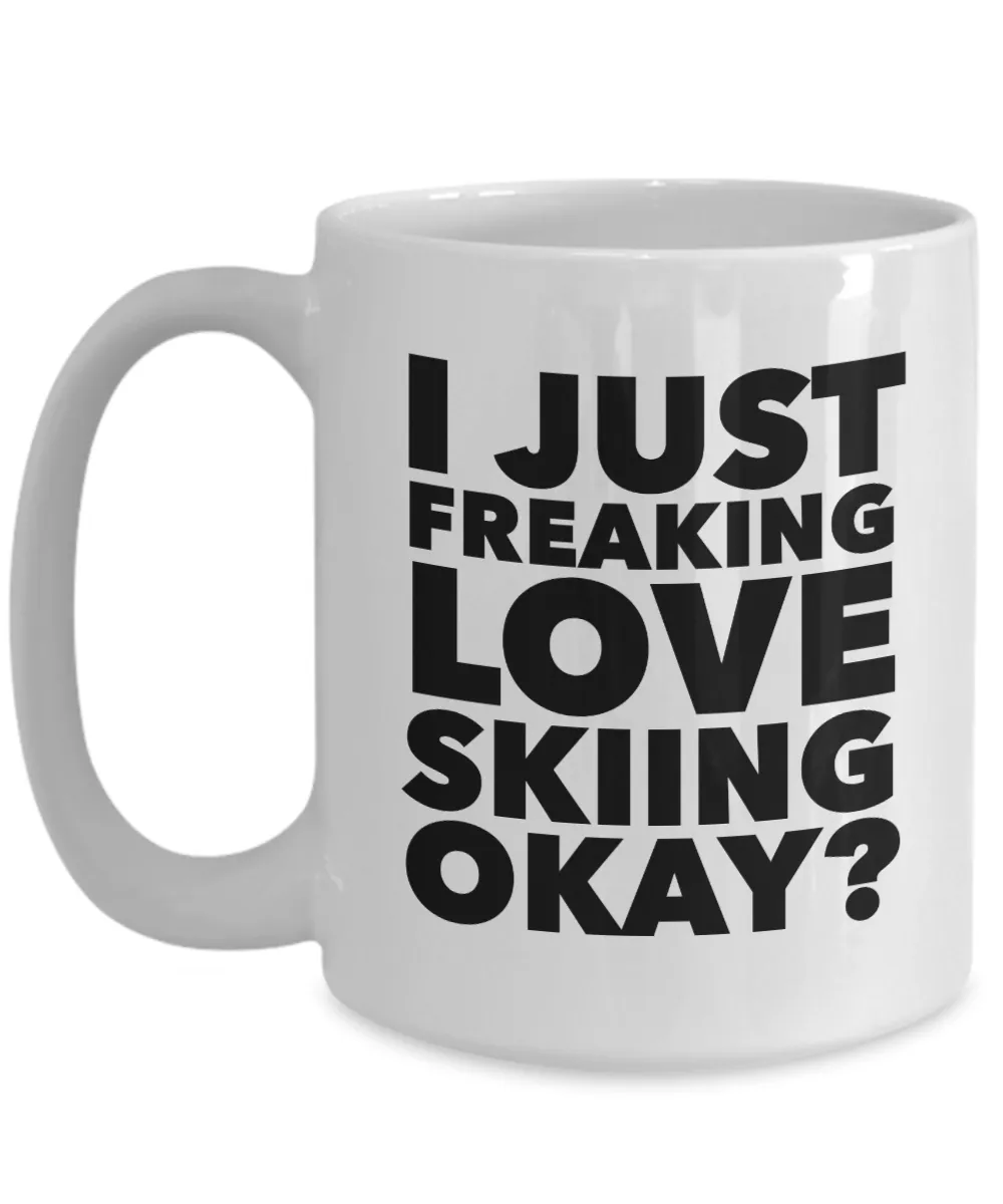 Skier Gifts I Just Freaking Love Skiing Okay Funny Mug Ceramic Coffee Cup
