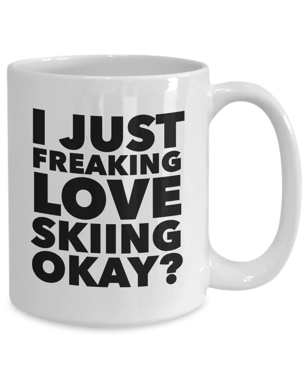 Skier Gifts I Just Freaking Love Skiing Okay Funny Mug Ceramic Coffee Cup
