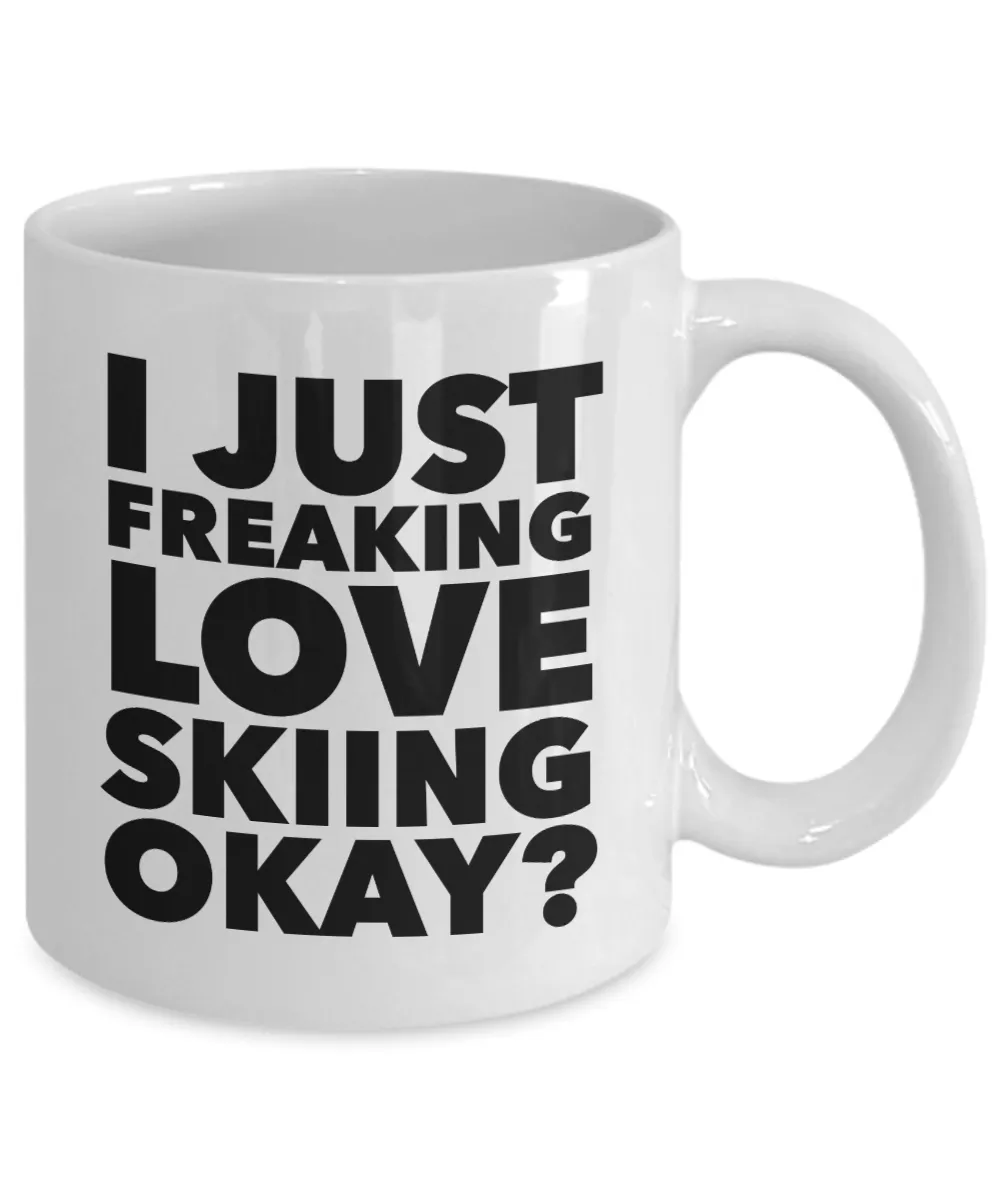 Skier Gifts I Just Freaking Love Skiing Okay Funny Mug Ceramic Coffee Cup