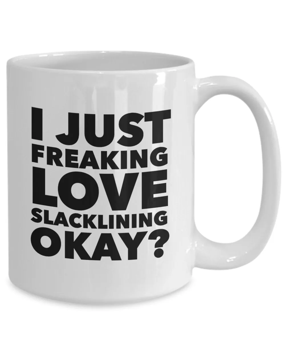 Slackliner Gifts I Just Freaking Love Slacklining Okay Funny Mug Ceramic Coffee Cup