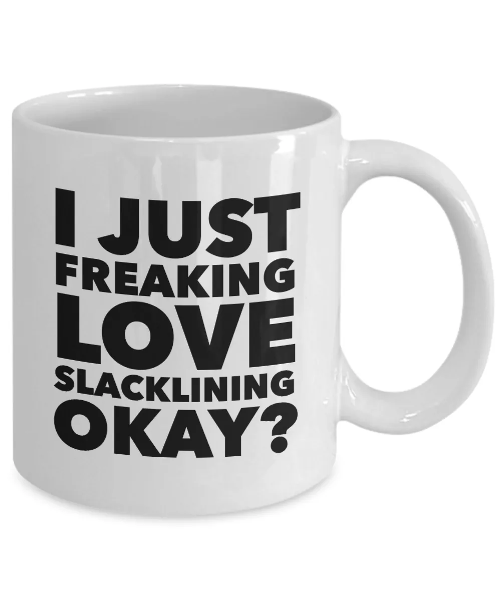 Slackliner Gifts I Just Freaking Love Slacklining Okay Funny Mug Ceramic Coffee Cup